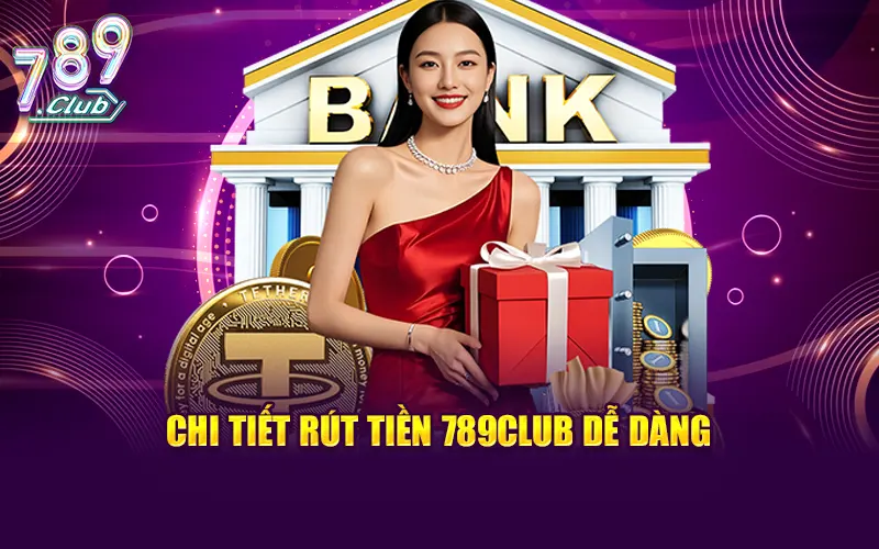 Chi tiết rút tiền 789CLUB dễ dàng