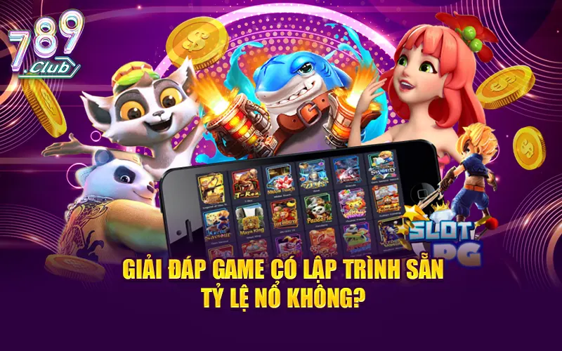 Giải đáp game có lập trình sẵn tỷ lệ nổ không?