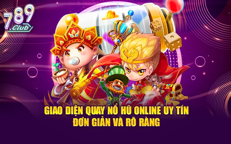 Giao diện quay nổ hũ online uy tín đơn giản và rõ ràng